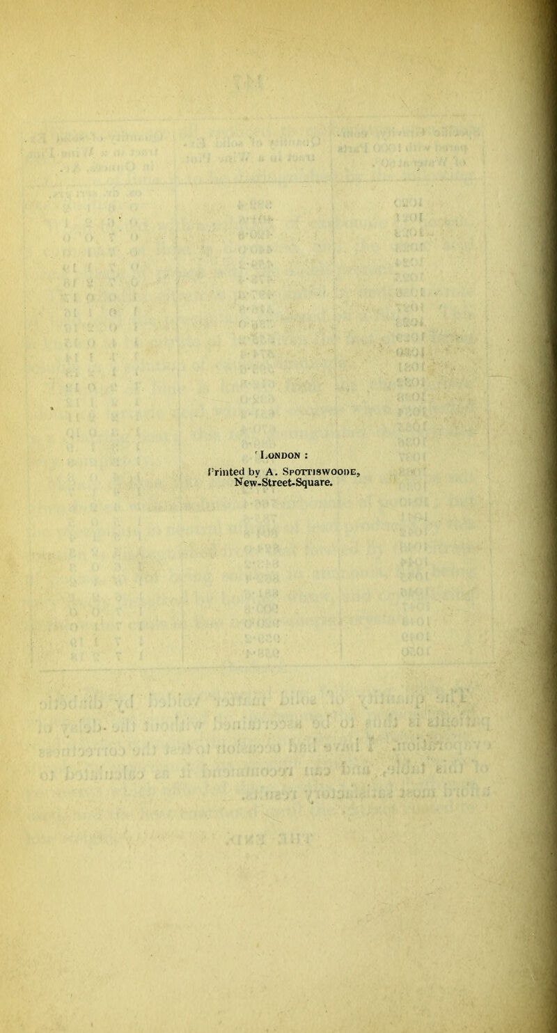 ' London : Frinted by A. Spottiswoode, New'.Street-Square.