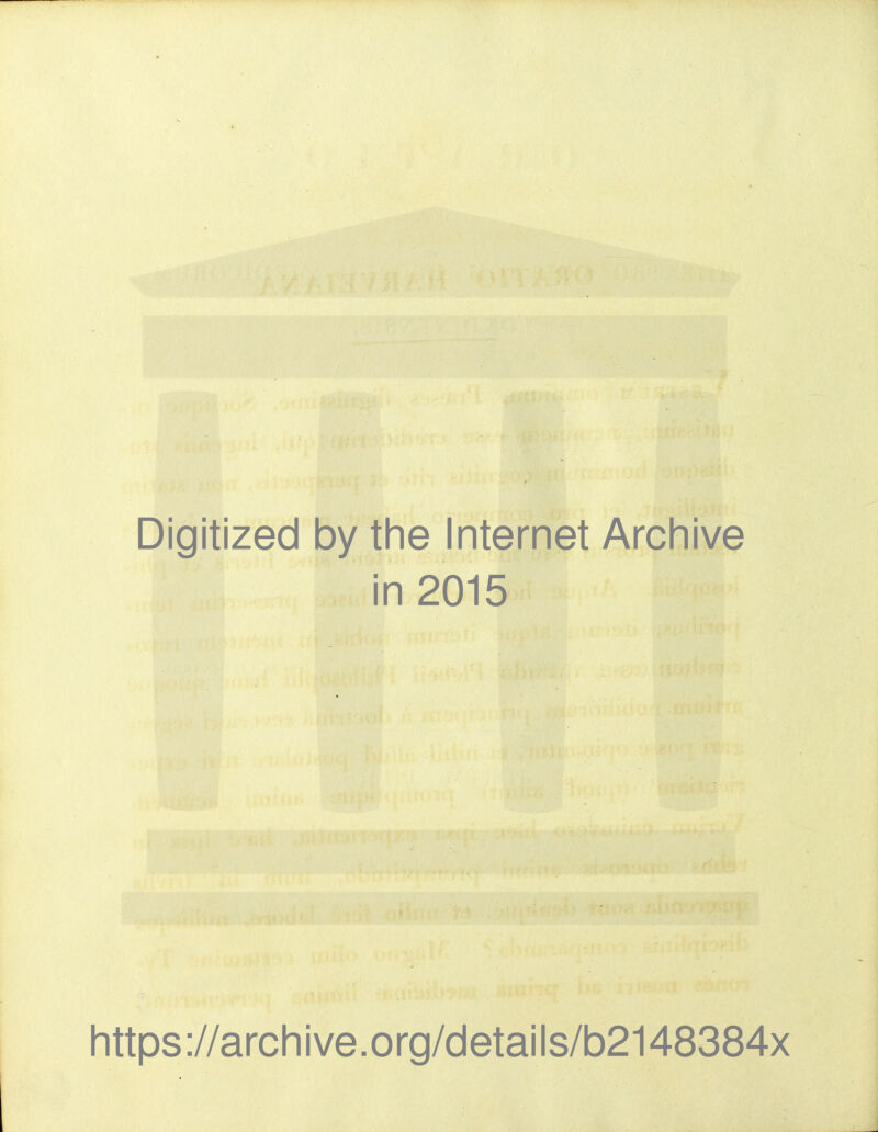 Digitized by the Internet Archive in 2015 https ://arch i ve. o rg/detai I s/b2148384x