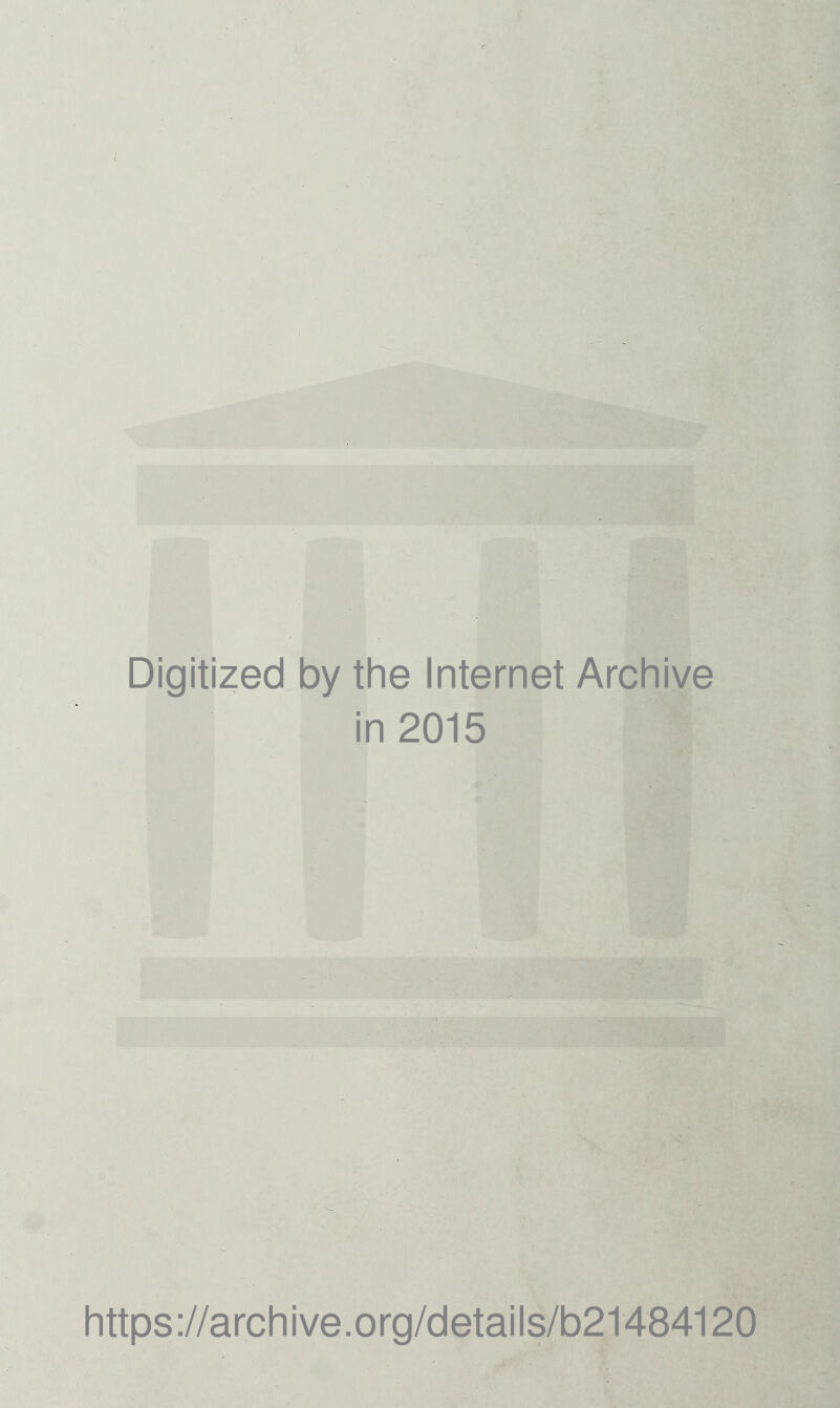 Digitized by the Internet Archive in 2015 https://archive.org/details/b21484120