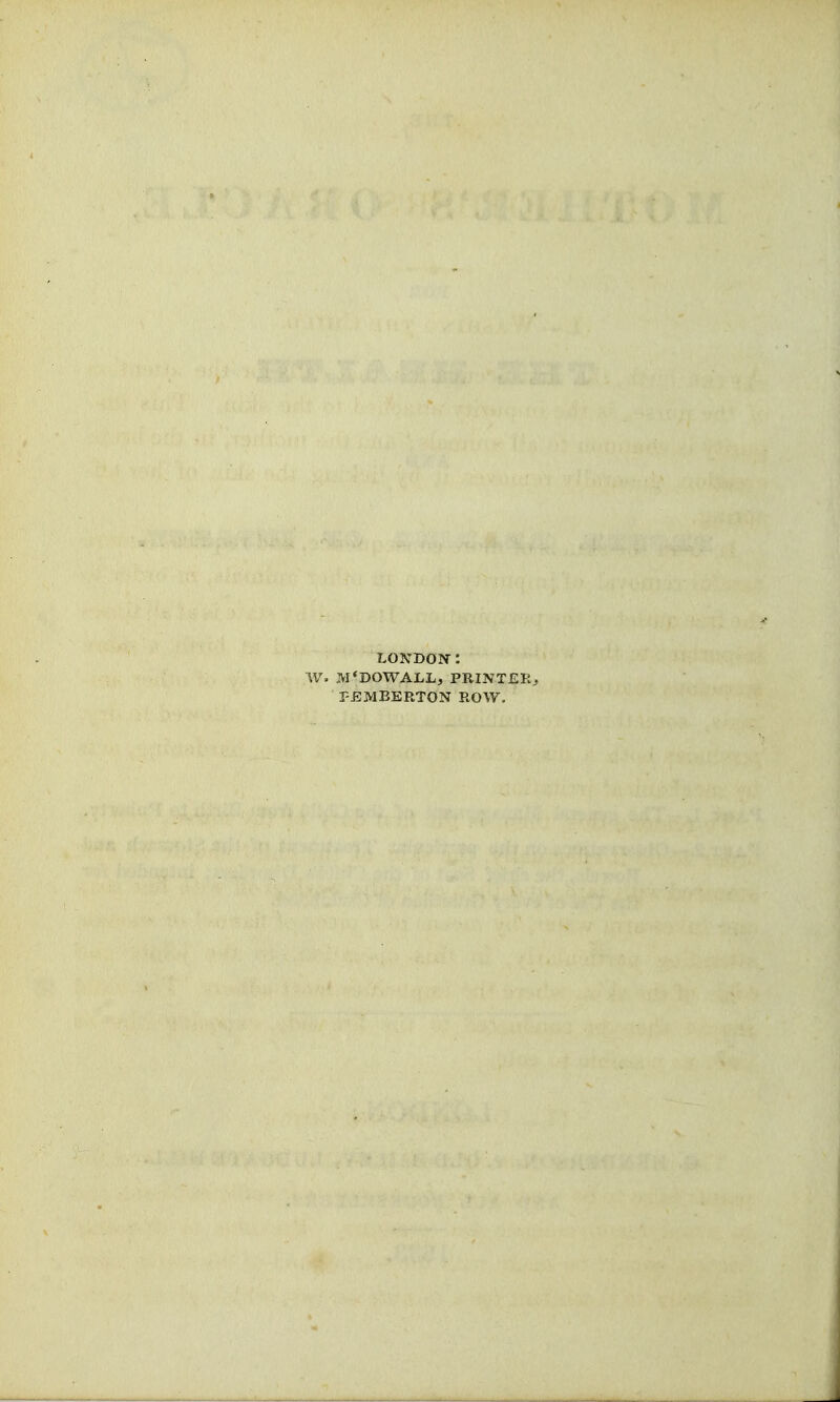 LONDON: M'DOWALL, PRINTER r-EMBERTON ROW.