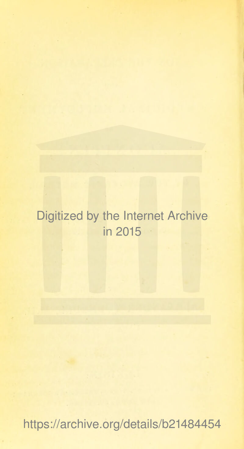 Digitized by the Internet Archive in 2015 https://archive.org/details/b21484454