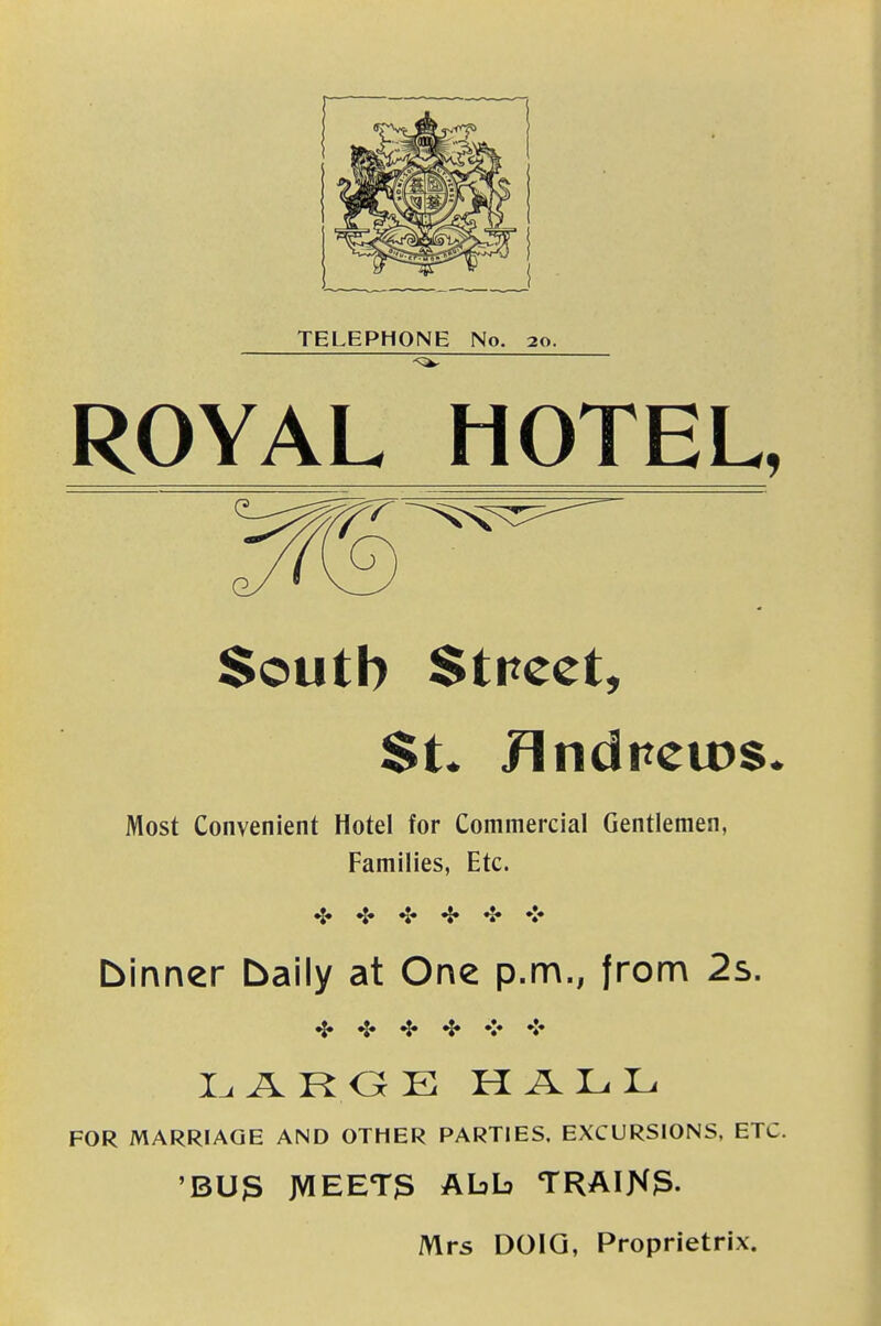 ROYAL HOTEL, South $tpcet, St. Jlndpcios. Most Convenient Hotel for Commercial Gentlemen, Families, Etc. •J* •!* ^« binner baily at One p.m., from 2s. ^ ^« 4. 4. .J. I^ARGE HALL FOR MARRIAGE AND OTHER PARTIES. EXCURSIONS, ETC. 'BU3 JVIEET3 Abb TRAIN3. Mrs DOIQ, Proprietrix.