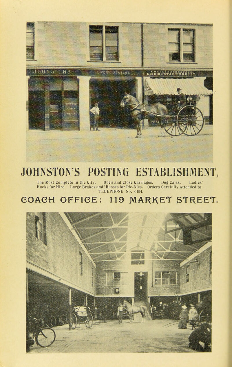 JOHNSTON'S POSTING ESTABLISHMENT, The iVost Complete in the City. Open and Close Carriages. Dog Carts. Ladles' Hacl<s for Hire. Large Brakes and 'Busses for Pic-Nics. Orders Carefully Attended to. TELEPHONE No. 0194. eOACH OFFICE: 119 MARKET 3TREET.