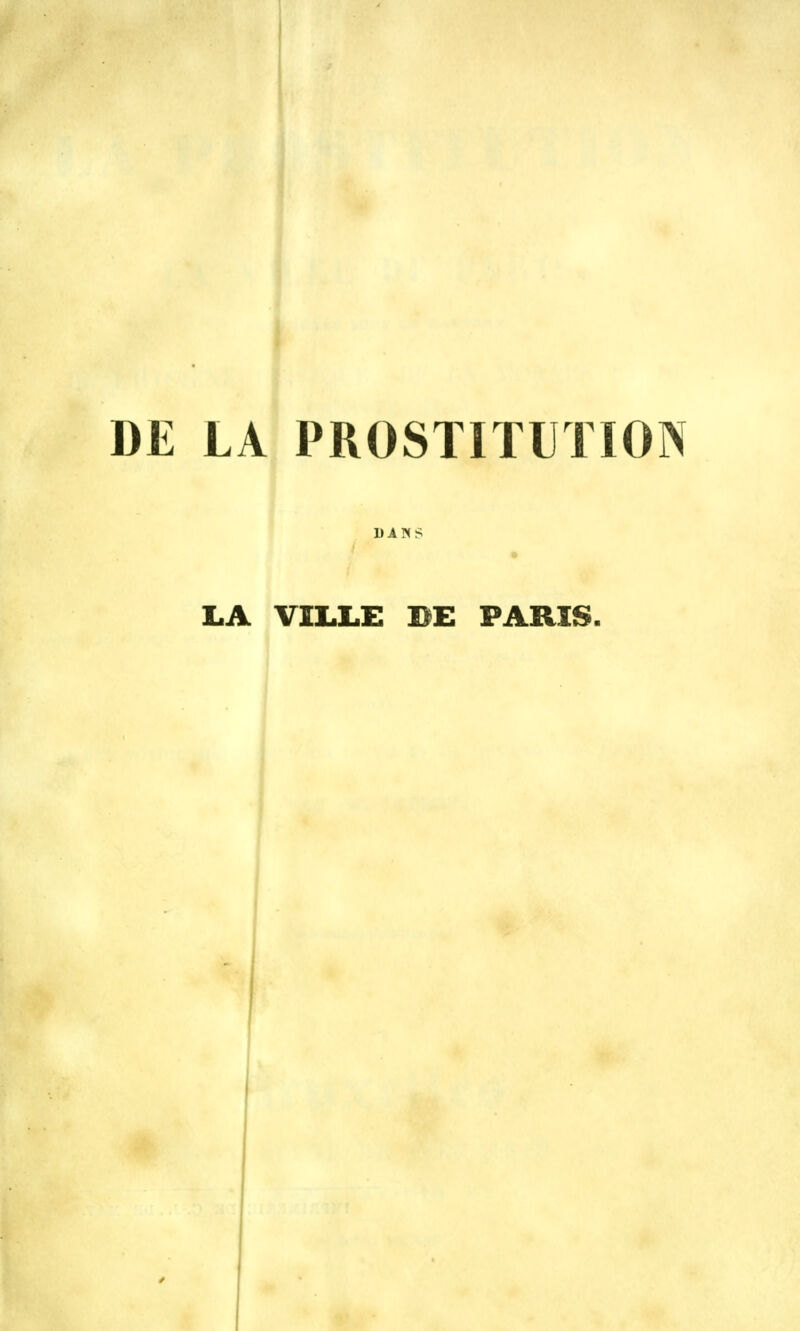 DE LA PROSTITUTION DANS LA VILLE DE PARIS.