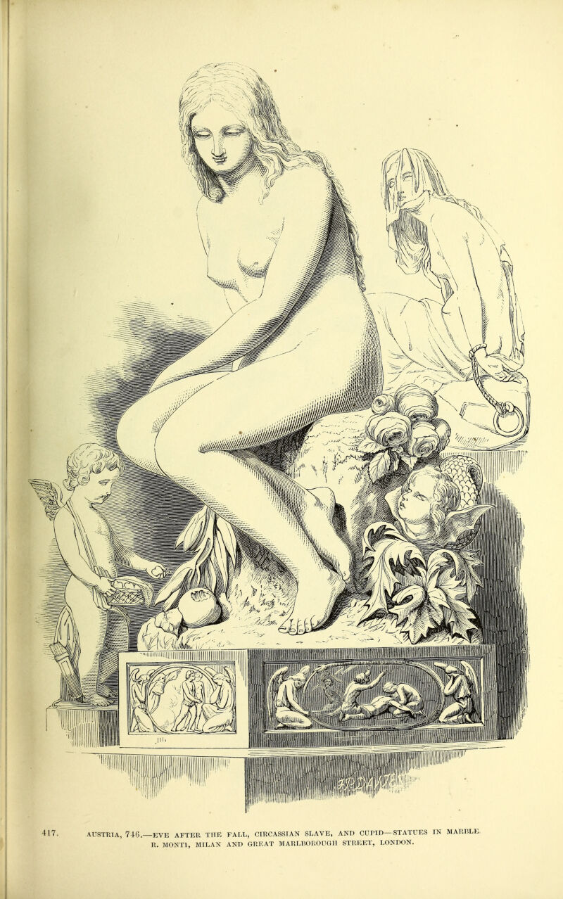 417. AUSTRIA, 746.—EVE AFTER TITE PALL, CIRCASSIAN SLAVE, AND CUPID—STATUES IN MARBLE, R. MONTI, MILAN AND GREAT MARLBOROUGH STREET, LONDON.
