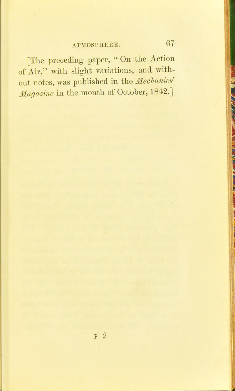 [The preceding paper,  On the Action of Air, with slight variations, and with- out notes, was published in the Mechanics' Magazine in the month of October, 1842.]