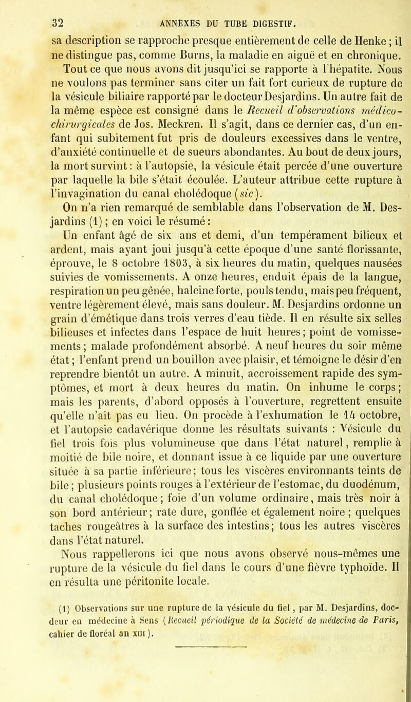 été absorbées par sa composition, si nous éprouvons un regret, c'est de n'avoir pu consacrer un plus long espace do temps à un ouvrage sur les imperfections duquel nous ne nous faisons pas d'illusion. Et cependant, qu'il nous soit permis de le dire, nous avons été placés dans les circon- stances les plus favorables pour mener à son terme une en- treprise dont l'étendue nous avait d'abord effrayés. Attachés pendant plusieurs années en qualité de médecins internes à l'hôpital des Enfants malades de Paris, nous avons pu ras- sembler d'abondants matériaux. Animés du même esprit et du même zèle, unis par la plus étroite amitié, nous n'avons jamais été arrêtés dans nos recherches par cet esprit de ri- valité qui divise parfois ceux que la même carrière et les mêmes devoirs devraient toujours réunir. L'exactitude des résultats auxquels nous sommes parvenus s'est trouvée en- core mieux assurée par le mutuel contrôle que nous exercions l'un sur l'autre, et la division du travail nous a permis d'exécuter le plan que nous nous étions tracé. Enfin , nous le disons avec le sentiment de la plus vive reconnaissance, nous avons trouvé dans ceux des médecins auxquels nous avons été spécialement adjoints, MM. Baudelocque, Bouneau et Jadelot, un intérêt et une bienveillance qui ont grande- ment contribué à faciliter nos études. Nous devons aussi de sincères remercîments à M. le professeur Trousseau, qui a bien voulu enrichir notre traité d'un précieux article sur la trachéotomie , et à plusieurs de nos anciens collègues, MM. Piet, Fauvel, Durand et Legendre, qui ont eu l'obli- geance de mettre à notre disposition plusieurs faits intéres- sants qu'ils avaient recueillis. L'ouvrage que nous livrons aujourd'hui au public pourra, s'il est accueilli avec quelque faveur, recevoir un jour d'autres développements ; le champ que nous avons exploité est assez vaste pour qu'il y ait encore d'abondantes mois- sons à recueillir. En poursuivant à l'avenir nos travaux dans