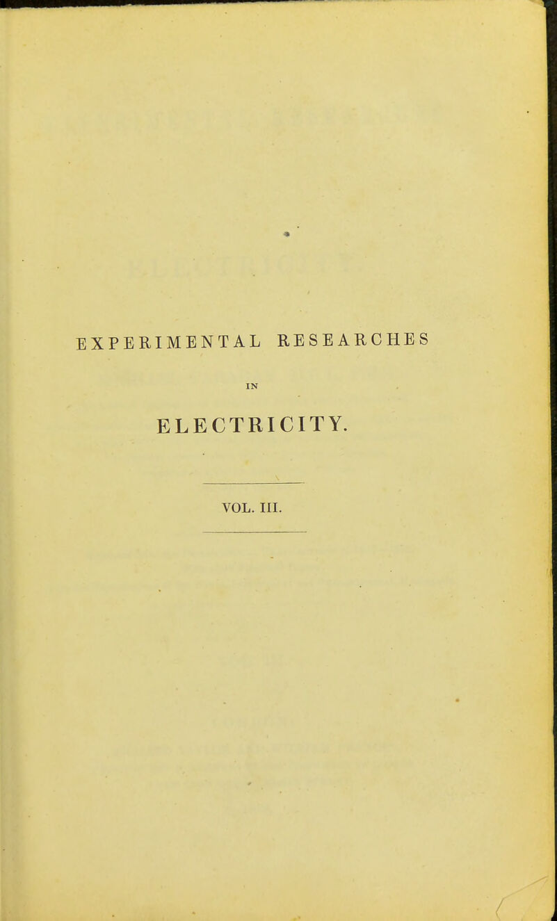 EXPERIMENTAL RESEARCHES IN ELECTRICITY. VOL. III.