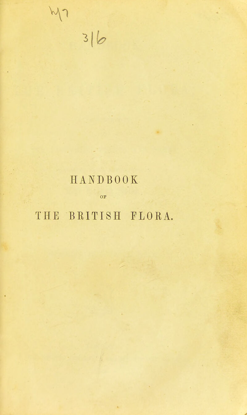 HANDBOOK OB THE BRITISH FLORA.