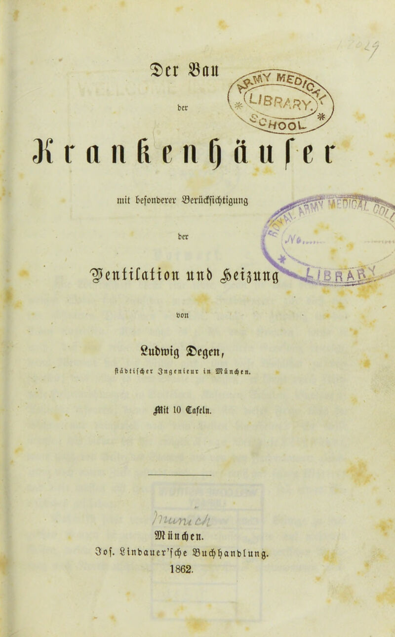 S)tr San r n ii fi e n () ä u [ e r £ubtt>ig ®etqctt, fläbtif^er 3natnieut in 2J?üncf)tn. /Hit 10 Coftln. hiuru cJi 95? ii ti dien. 3of. 8inbauer’fd)e Sut^^anblung. 1862.