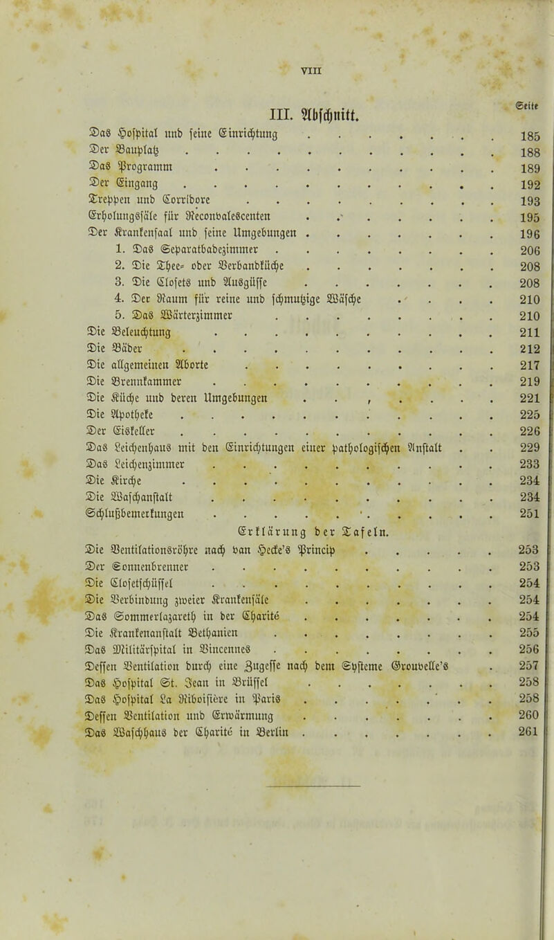 III. Stofönitt. Sa8 fpoffpital unb feine Einrichtung Ser 93auf>Iaf$ Sa« Programm Ser Eingang Sreftyen unb Sorrlbore ErboInng«fäle fiir 9ieconbale8centen ..... Ser Äranfenfaal unb feine Umgebungen 1. Sa« @ef)aratbabejimmer 2. Sie Sljee» ober SSerbanbfiicbe 3. Sie Elofet« unb 2lu8gilffc 4. Set 9faum für reine unb fd;nm(3ige Sßäfd;e 5. Sa« SBärtcrsimmer Sie SSeleudjtung Sie ffläber Sie allgemeinen Slborte Sie 23rennfammer Sie Äüd)c unb bereit Umgebungen . . , Sie Styotbefe Ser ©«fetter Sa« Seidenbau« mit beit Sinrid;tnugcn einer fmtbologifcben 91 nftalt Sa« Seidjenjintnter Sie Äircfie Sie 2Bafd)anftalt ©djdujfbetiterfnngett Erflärnng ber Safelti. Sie 93entilation«röbre nach bait §ede’8 ifJriiicif) Ser Sonnenbrennet Sie Slojetfdjüffel . Sie Sßerbinbuitg 3t»eier Sraufenfäle Sa« @ommerla3aretb in ber ©barite Sie Äranfenauftalt SSetbanicn Sa« 2)iititärffntal in SSiitcenne« Seffen SSentilation burdj eine 3u3effe iiacb beut S^fteme ©ronoette’S Sa« ipofpital ©t. Scan in Sriiffcl Sa« §of)iital Sa SJiiboifiere in ipari« Seffen SSentilatioit unb Erhiärmnttg Sa« SBafcbbau« ber Efyarite in SBerlin . ©eite 185 188 189 192 193 195 196 206 208 208 210 210 211 212 217 219 221 225 226 229 233 234 234 251 253 253 254 254 254 255 256 257 258 258 260 261