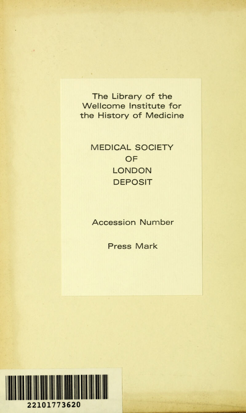The Library of the Wellcome Institute for the History of Medicine MEDICAL SOCIETY OF LONDON DEPOSIT Accession Number Press Mark