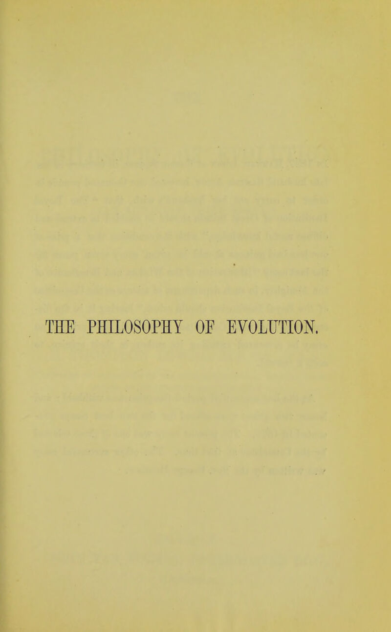 THE PHILOSOPHY OF EVOLUTION.