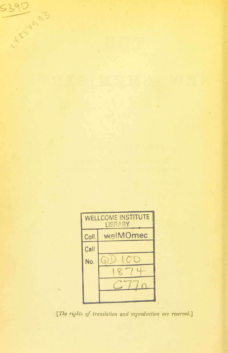 Co (A \ WELLCOME INSTITUTE LIBR/'-RY Coll. welMOmec Call No. QyS) ICO [Z%e rights of translation and rej)roductio7i are reserved.}