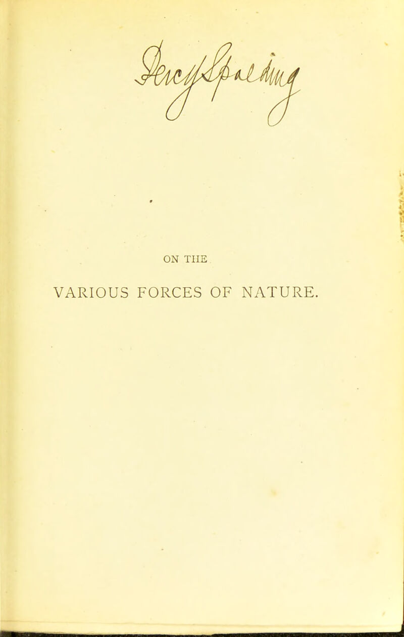 ON THE VARIOUS FORCES OF NATURE.
