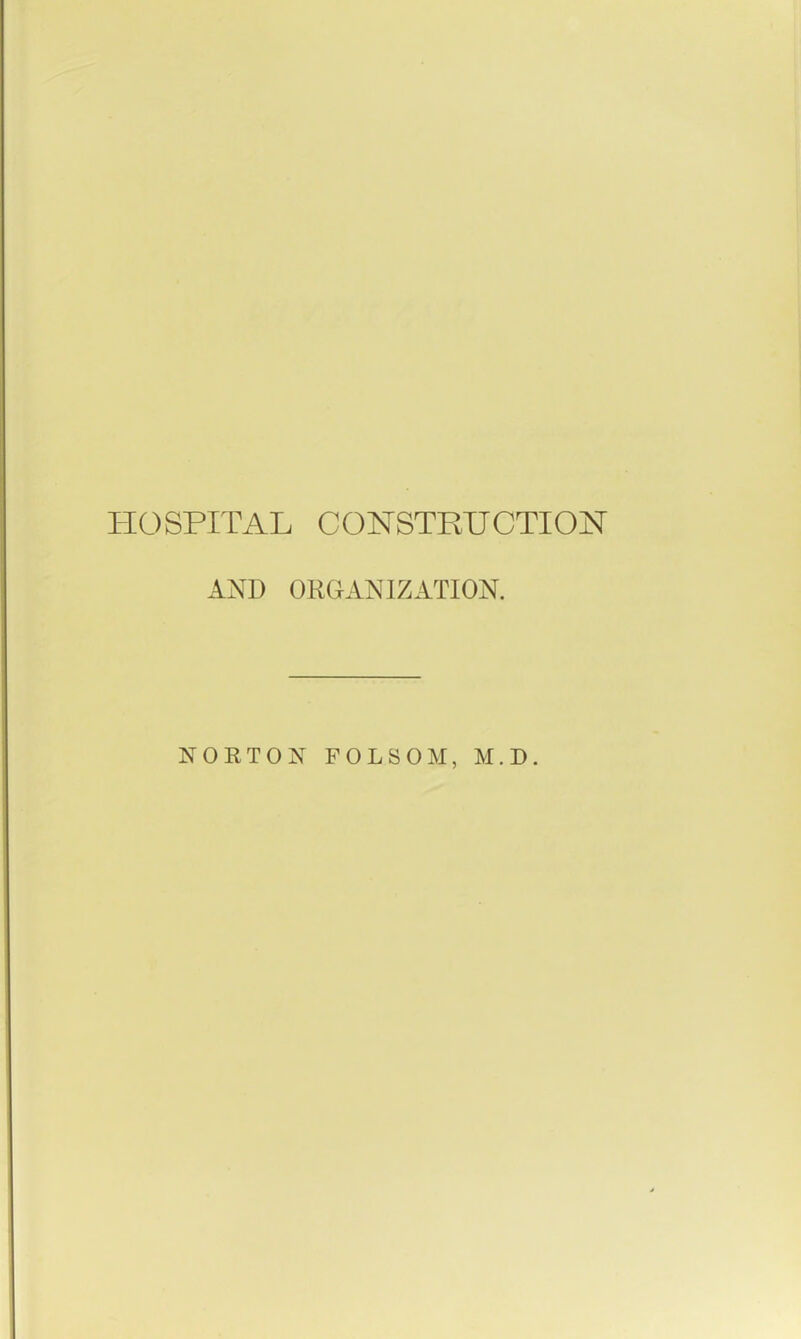 HOSPITAL CONSTRUCTION AND ORGANIZATION. NORTON FOLSOM, M.D.