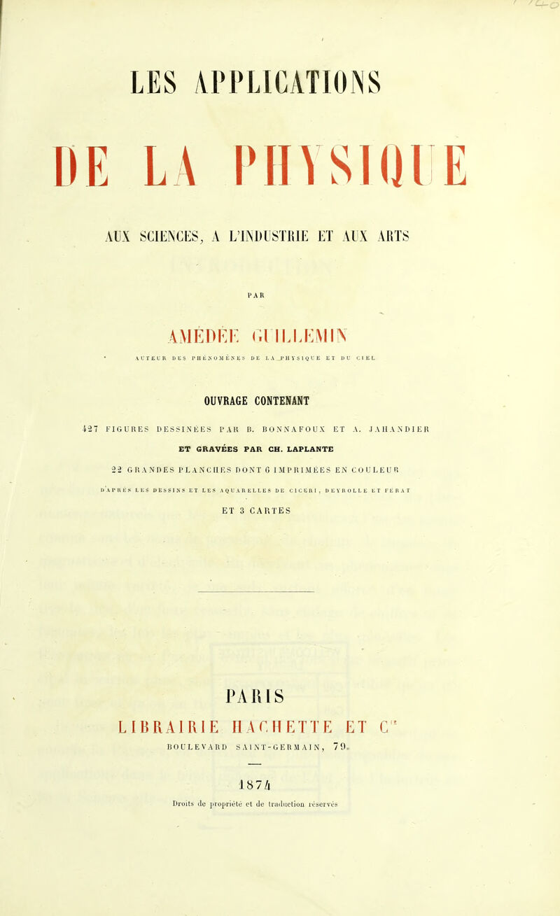 DE LA PinSIOl E AUX SC1ENCI':S, A L'liM)USTl{lE ET AUX ARTS PAR AMEDÊE (^HLLJlMIN AUTEUR DES P H É ^■ 0 M É N E S DE LA 1' II ï S 1 Q U E ET DU CIEL OUVRAGE CONTENANT 427 FIGURES DESSINKliS PAR B. 13 0 N N A F 0 U X ET A. J A 11 A N D I E R ET GRAVÉES PAR CH. LAPLANTE 22 GRANDES PLANCHES DONT 6 IMPRIMEES EN COULEUR 1)'a1'111!S les DEbSISS ET LES A Q U A 11 E L L E S UE C 1 C U n 1 , DEÏKOLLE ET EERAT ET 3 CAHTES PARIS LIBRAIRIE HACHETTE ET BOULEVARD S A INT-GERM A1N, 7 9. 187Zi Droits clo ijropriété et Ue traduction rOservés