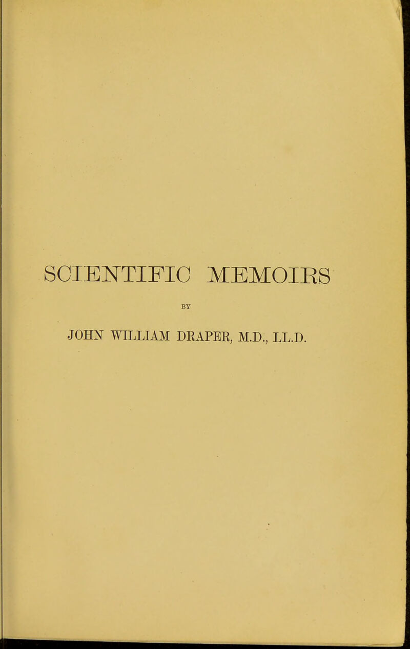 SCIENTIFIC MEM0IE8 BY JOHN WILLIAM DRAPER, M.D., LL.D.