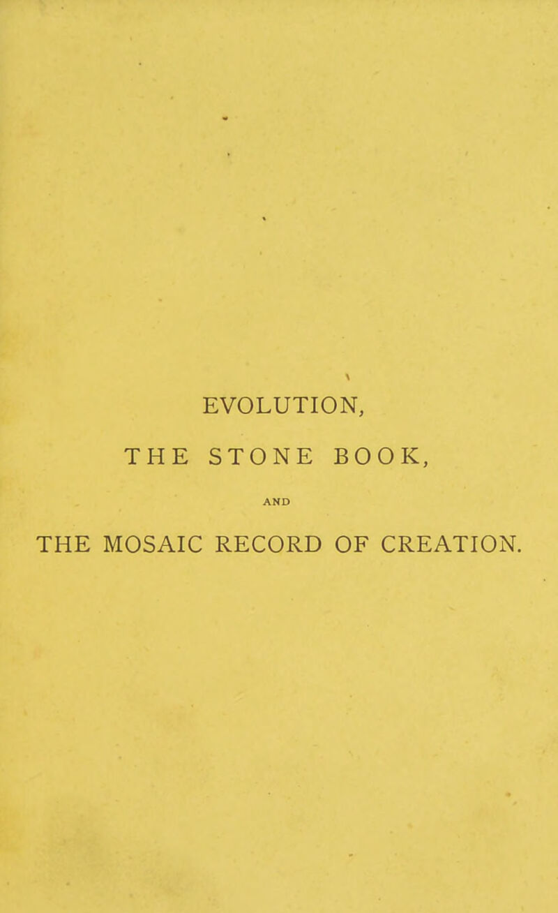 EVOLUTION, THE STONE BOOK, AND THE MOSAIC RECORD OF CREATION.