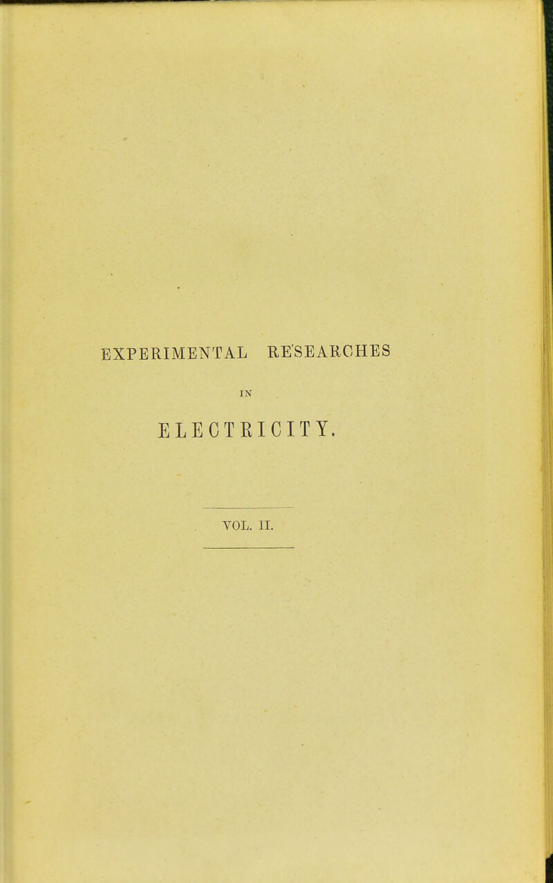 EXPERIMENTAL RESEARCHES IN ELECTEICITY. VOL. II.