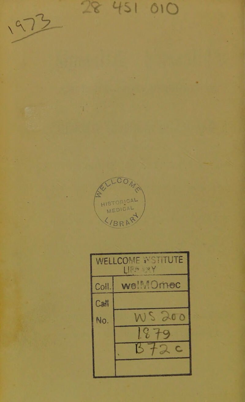 2? wsi 010 rvuC°^ HisTon]CA'- fAEO'C*1- ^/BR S^7 WELLCOME *vSTiTUTE v*Y Coil. we!MOm©c CaS No. V\j co Sco 1 °6 ?9 “nr^XcT