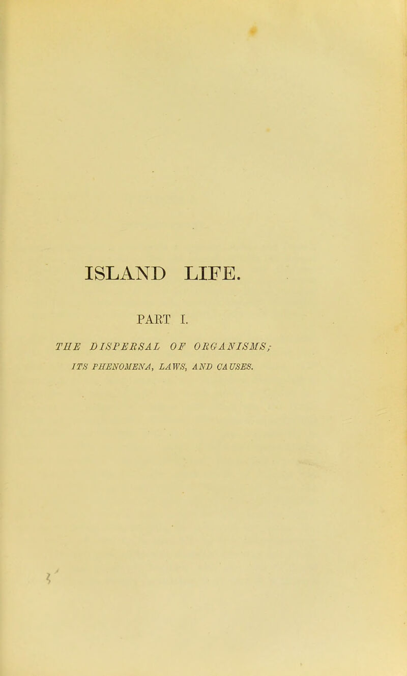 PART I. THE DISPERSAL OF ORGANISMS; ITS PHENOMENA, LAWS, AND CAUSES.