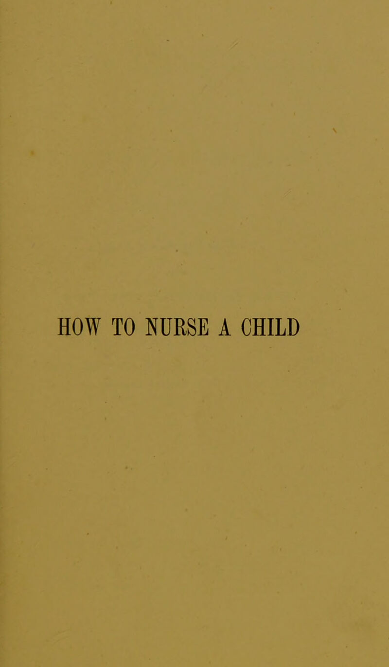 HOW TO NURSE A CHILD