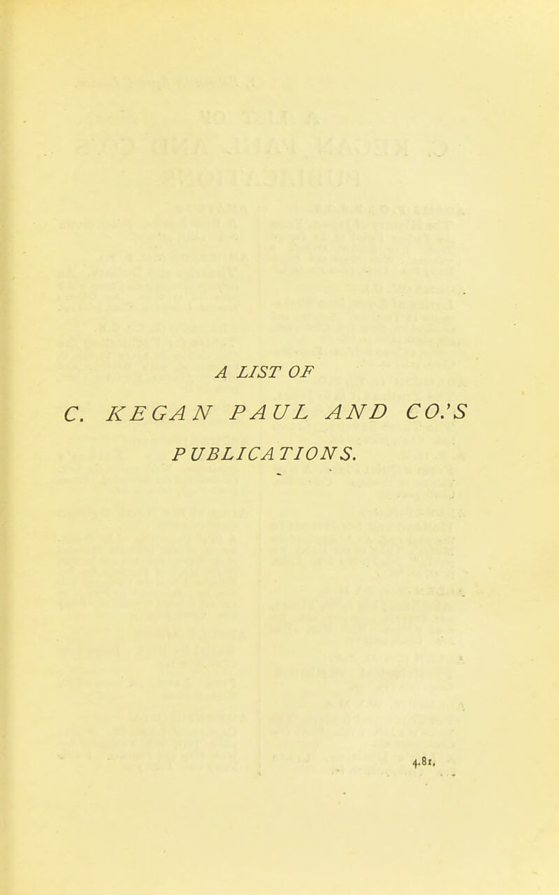 A LIST OF C. KEGAN PAUL AND CO.'S PUBLICATIONS.