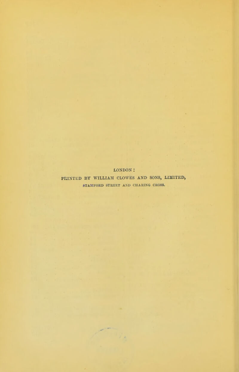 LONDON : PKINTliD BY WILLIAM CLOWES AND SONS, LIMITED, 8TAMF0RD STREET AND ClIARIKQ CROSS.