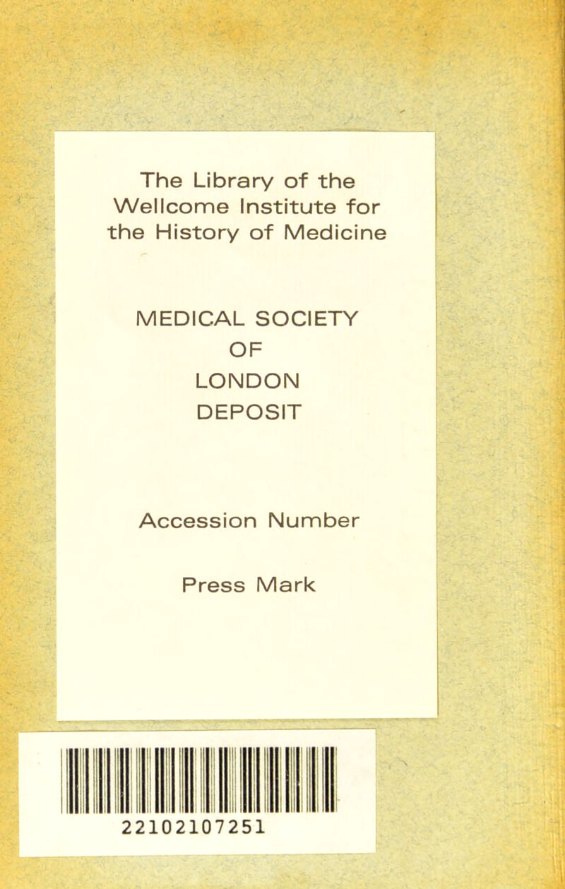 The Library of the Wellcome Institute for the History of Medicine MEDICAL SOCIETY OF LONDON DEPOSIT Accession Number Press Mark