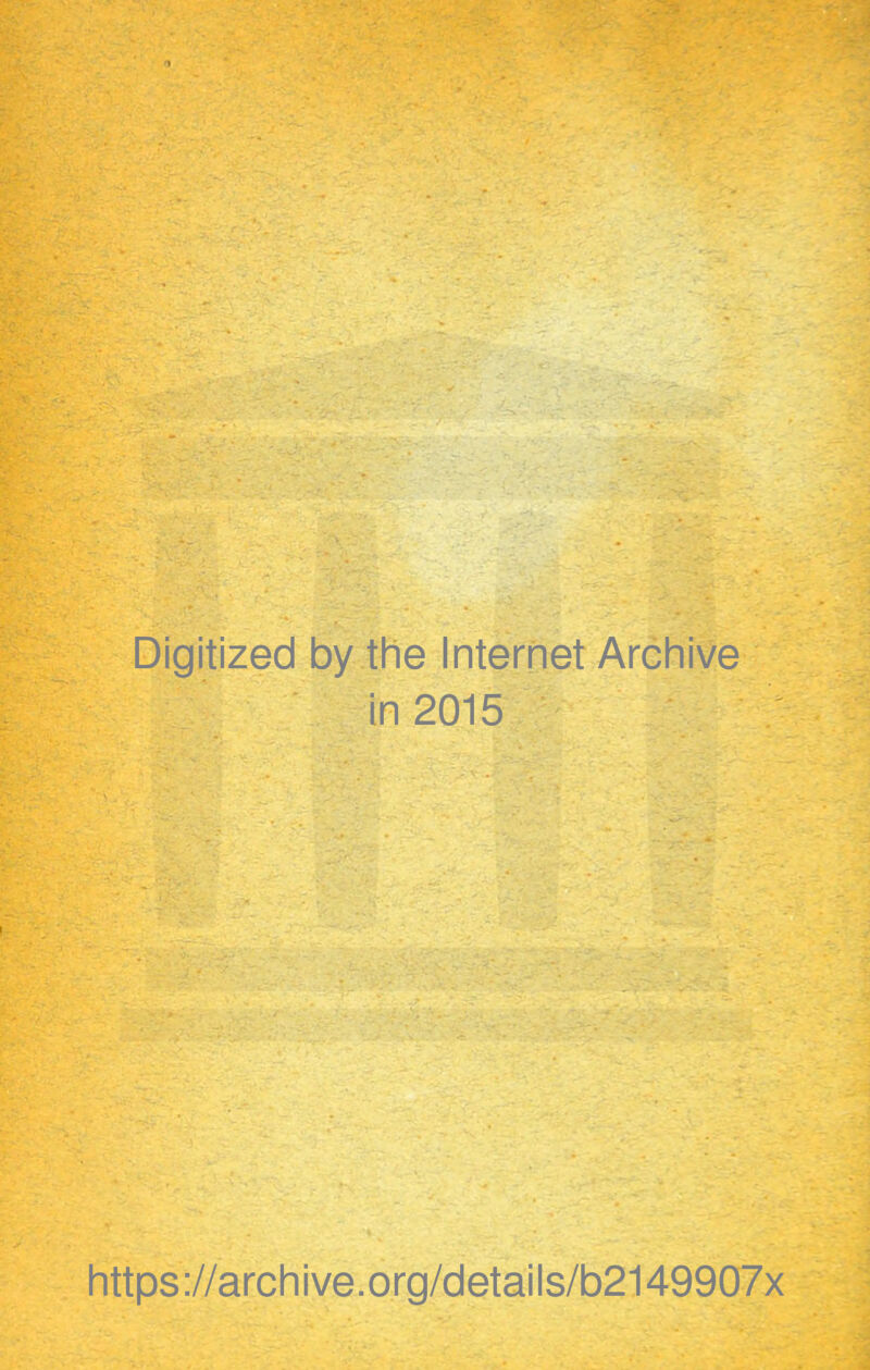Digitized by the Internet Archive in 2015 https ://arch i ve. org/detai Is/b2149907x