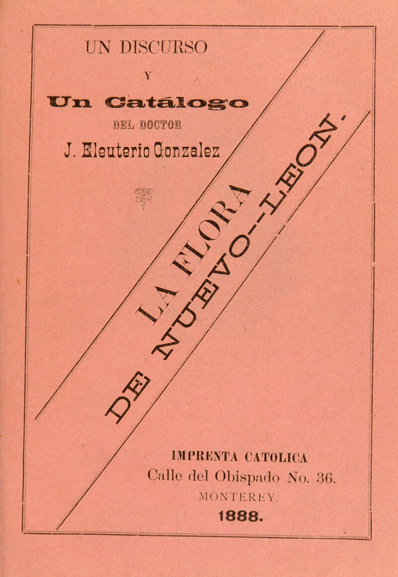 J. Ileuterio González IMPRKNTA CATOLICA Calle del Obispado No. 36. MONTERliY. 1888.