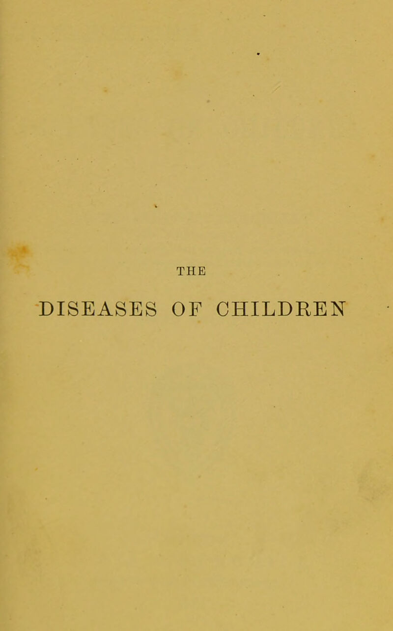 THE -DISEASES OF CHILDREN