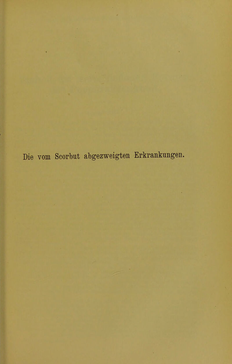 Die vom Scorbut abgezweigten Erkrankungen.