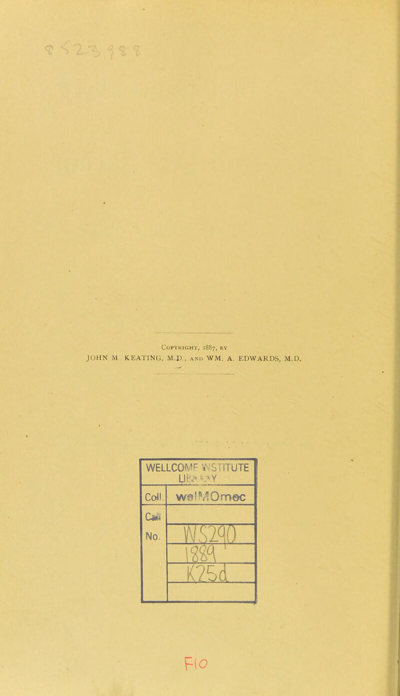 JOHN M KEATING, M.p., and WM. A. EDWARDS, M.D. WELLCOMF wstitute u^^.y Col! wsIMOrnec Ca& No. wshj m K'ZSd