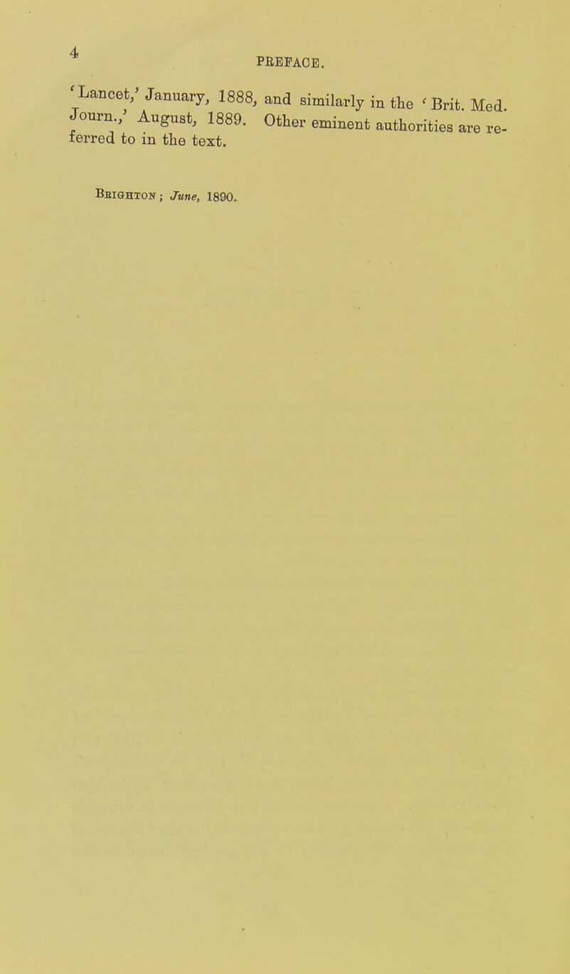 PRBPAOB. 'Lancet/January, 1888, and similarly in the 'Brit Med Jonrn.,' August, 1889. Other eminent authorities are re^ ferred to in the text. Beighton; June, 1890.