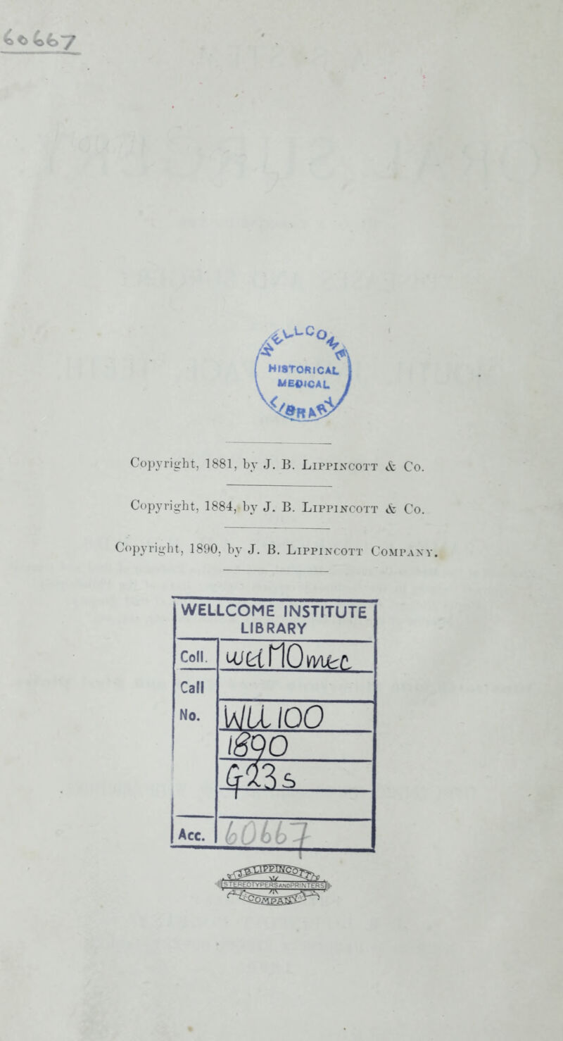 Copyright, 1881, by J. B. Lippincott & Co. Copyright, 1884, by J. B. Lippincott t!c Co. Copyright, 1890, by J. B. Lippincott Company. WELLCOME INSTITUTE LIBRARY Coll. WkiftO wur.r. Call No. UILL IOO i8QO Mis 1 Acc.