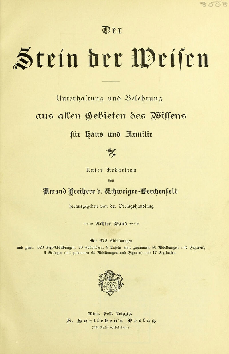 tßin her JBtifen UrtterJ^altung unb Belcl^rung au^ äffen gebieten be^ ^x^en^ für ^au0 unir Familie Unter 9fiebactton üon tjerausgegeben üon 5er Pcriagsljanblung 511 elfter ^anb mt 672 2t6b«bungen unb ätüar: 520 Sejt^^lbbitbuncjen, 20 SSoübilbern, 8 Safein (mit äufammen 50 9(b6i(bungen unb Figuren), 6 SScilagen (mit jufammen 65 9l6btlbungen unb gigurcnl unb 17 S^cj-tfartcn. (ätOc SfJccftte öorbefiattert.)