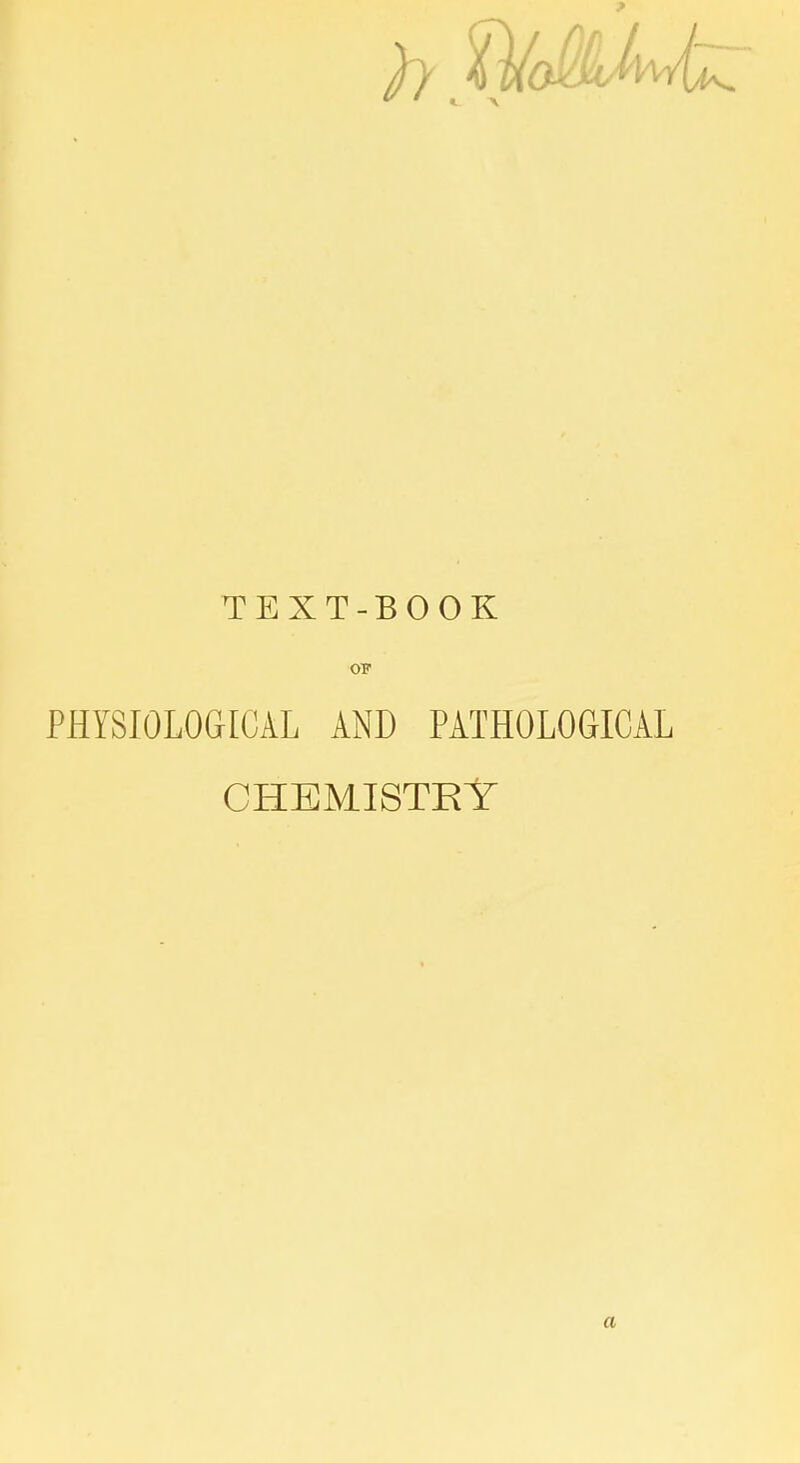 TEXT-BOOK OF PHYSIOLOGICAL AND PATHOLOGICAL CHEMISTRY