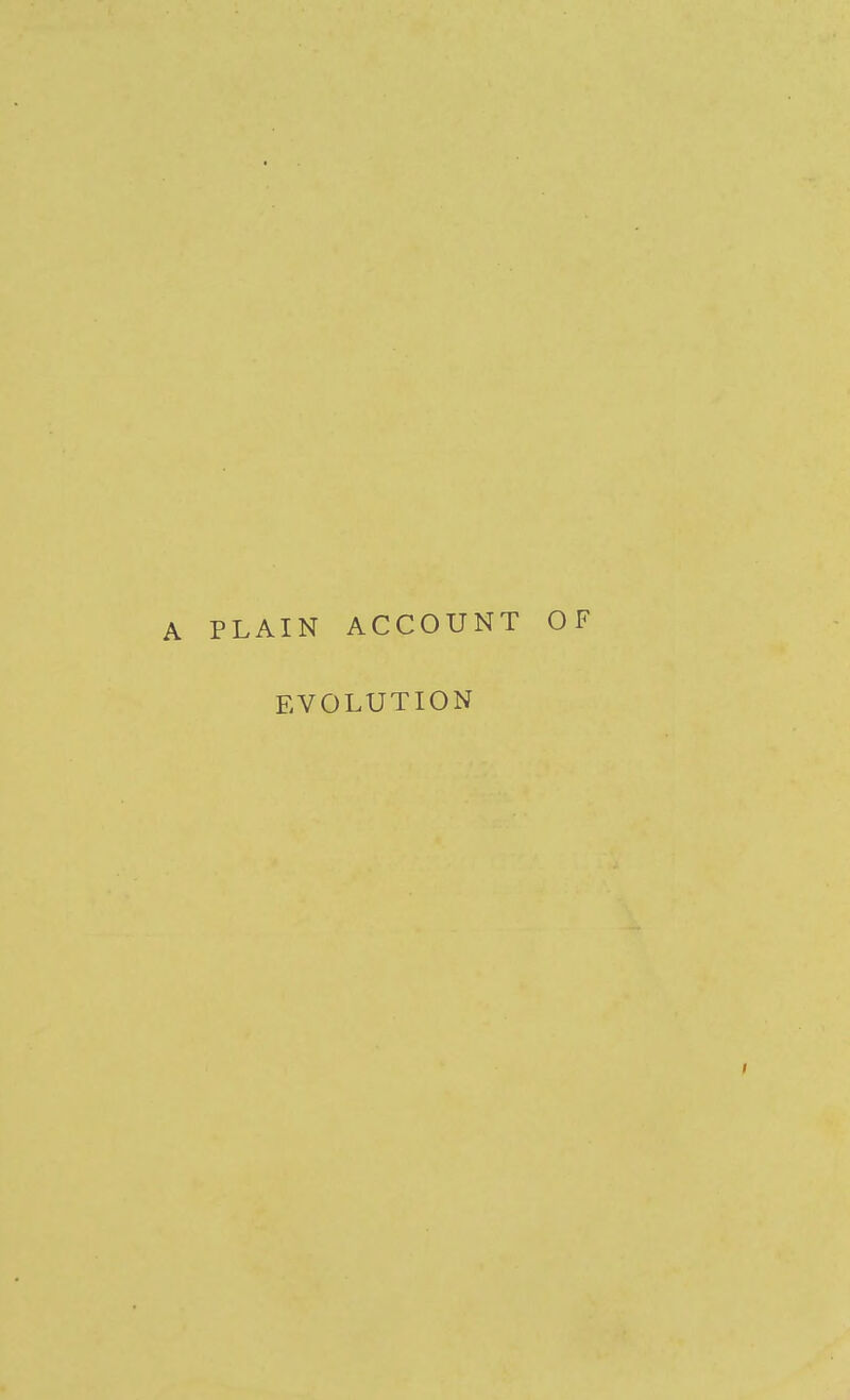 A PLAIN ACCOUNT OF EVOLUTION