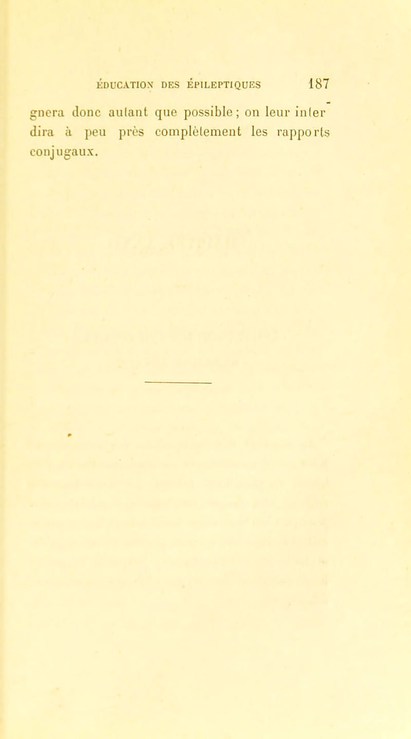 gncra donc aulant que possible; on leur inler dira à peu près complùlement les rapports conjugaux.