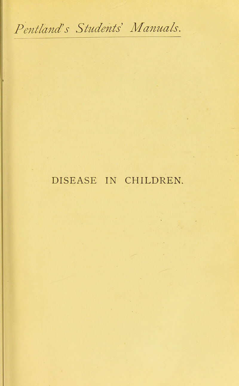 Pentlmid's Students Manuals. DISEASE IN CHILDREN.