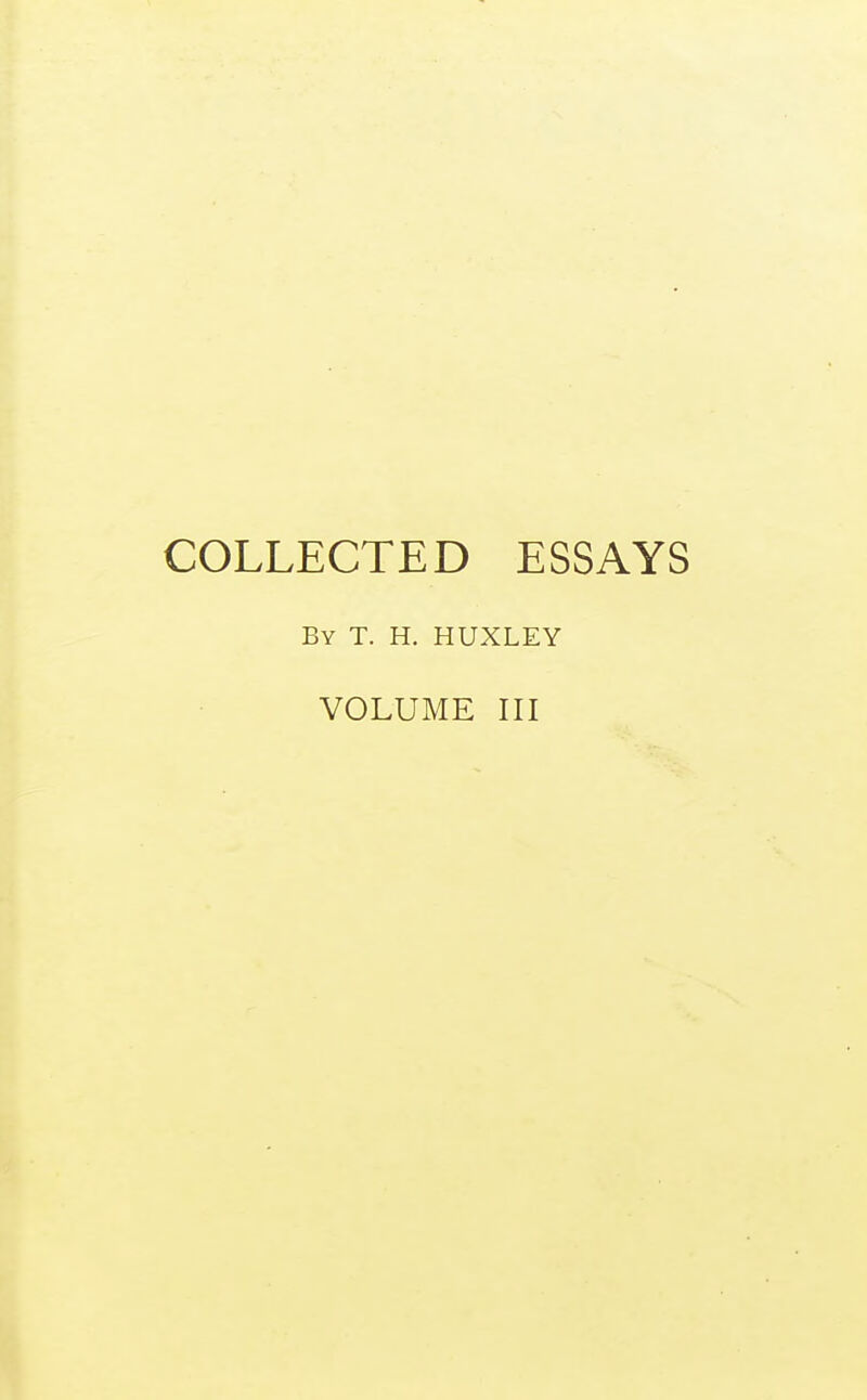 COLLECTED ESSAYS By T. H. HUXLEY VOLUME III