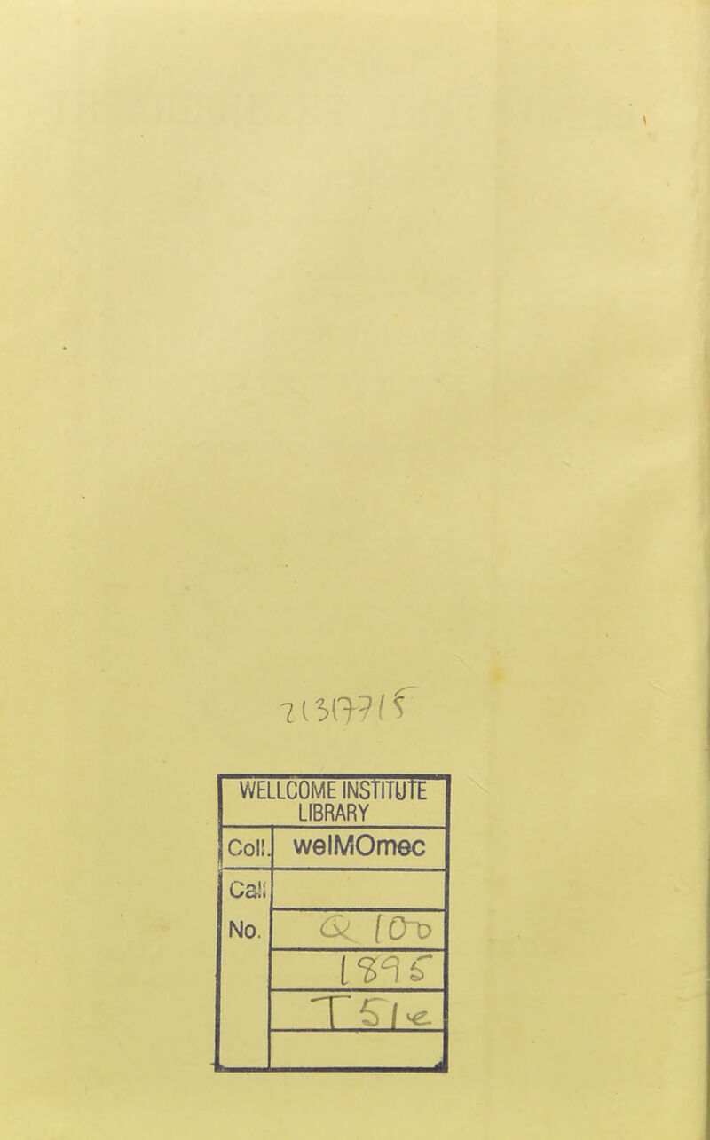 7 (50?/5 WELLCOME INSTITUTE LIBRARY Col!. welMOmec Cali No.