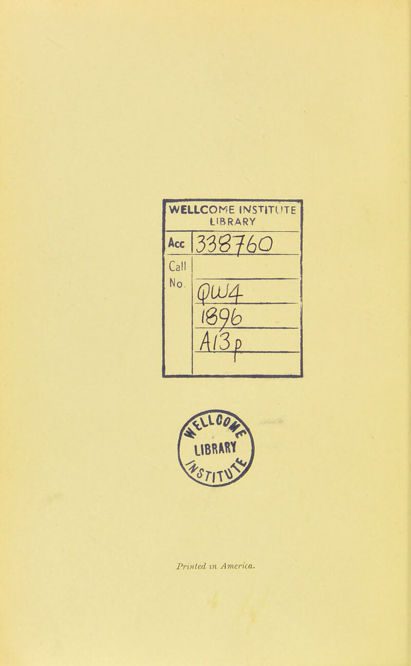 WELLCOME INSTITUTE LIBRARY ^ 338760 Call No QUJ4- 16% Printed in America.