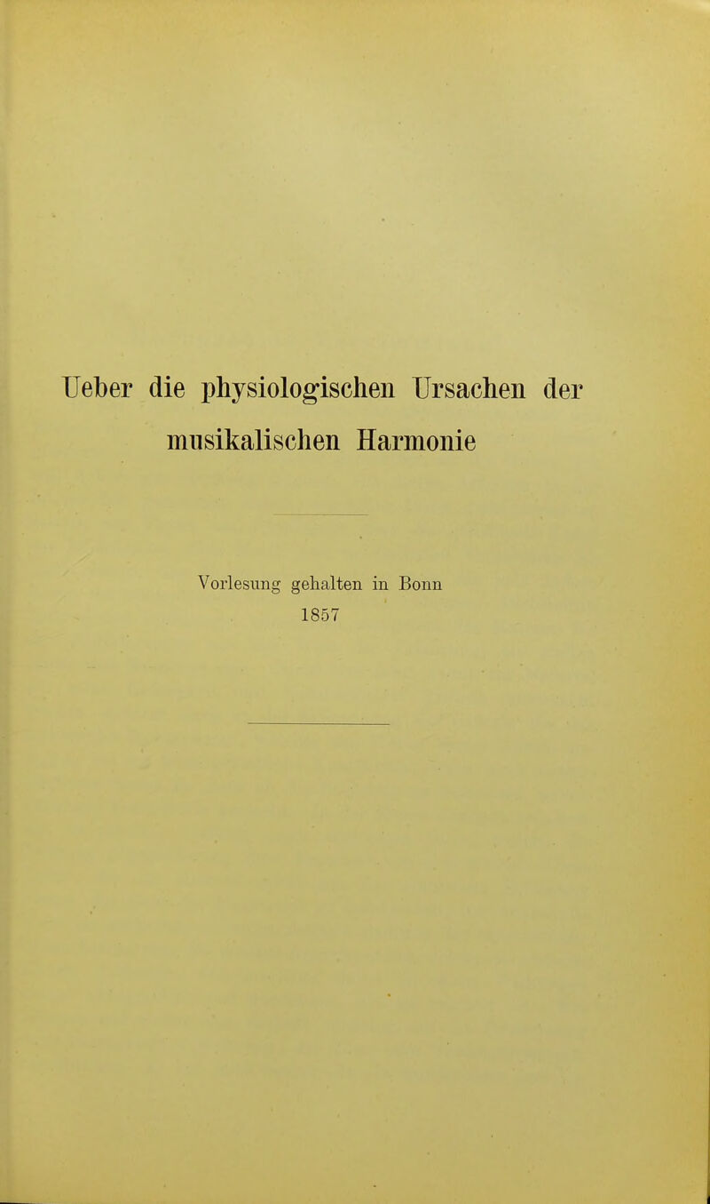 lieber die physiologischen Ursachen der musikalischen Harmonie Vorlesung gehalten in Bonn 1857