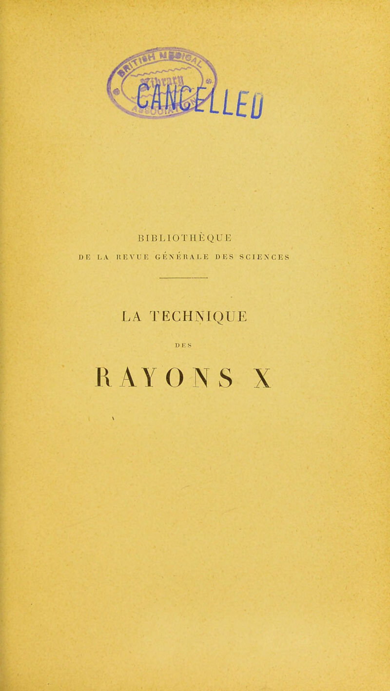 BIBLIOTHEQUE J) E L A lî E VUE GÉNÉRALE DES SCIENCES LA TECHNIQUE RAYONS X \