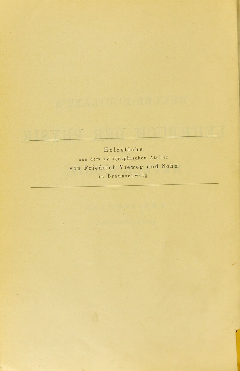 Holzstiche aus dem xylographischen Atelier von FriedriclL View«g und Sohn in Braunschweig.