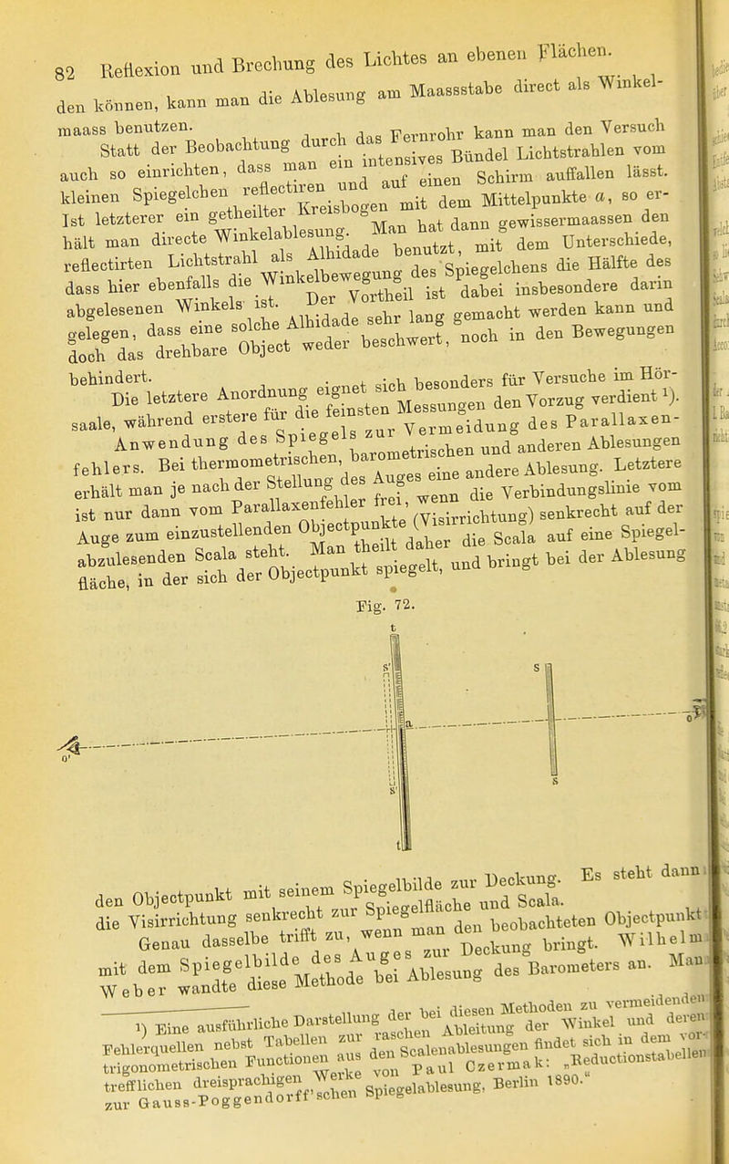 aen ..„nen. tan man die AWe,.„g ^ Maa..sta.e «vect al. W.nM- raaass benutzen. — , j^^n den Versuch Statt der Beobachtung durch J ™ f^^^^^i Lichtstrahlen vom auch so einrichten, dass man J^;7^; gchirm auffallen lässt. kleinen Spiegelcl^en re~ ^ 30 er- Ist letzterer ein getheilter i^^^^^^^S^ . gewissermaassen den hält man directe Winkelahlesung^ benutzt it dem Unterschiede, reflectirten Lichtstrahl als ^[^^^^^^ s'iellchens die Hälfte des dass hier ebenfalls l^^^^ZZ^LXlt insbesondere darin abgelesenen Winkels ist i)er ^^^^^^ ^^^^^^ kann und ^^^^^^Uere Anordnung ^^^ « saale, während ^-tere f^'d. feinsten pLalla.en- Anwendung des ^^l^^^lll'-^^^r^ und anderen Ablesungen Dehlers. Bei t^^-lt^u^'d : Au^^^^^ Ablesung Letztere erhält man je nach der Stellung des ä g yerbindungslinie vom ist nur dann vom Parallaxenfeh er fy^/' ^ ^^^^i^^^.^.g) senkrecht auf der Auge zum einzustellenden Objectpun^^^^^^^^^^ - t: !ä^drs,eÄ^^^> - --^ - ^^^^^^^^ Pig. 72. ibcr IBa ^ -„?5 ,„o....nn. ^^r^:f^z:^. ; Sr^r^^er^r ./Ba— a. «aj
