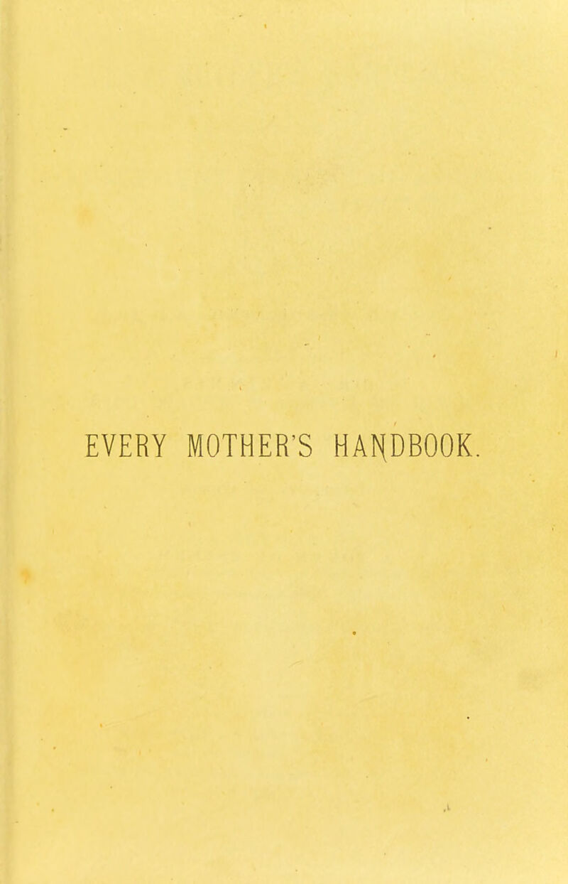 EVERY MOTHER'S HANDBOOK. ,1